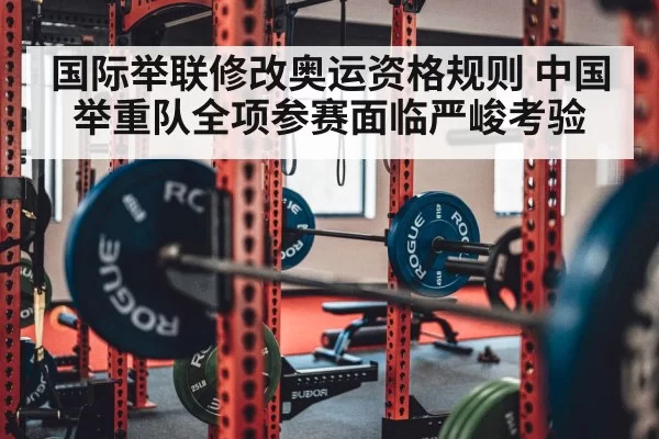 国际举联修改奥运资格规则 中国举重队全项参赛面临严峻考验