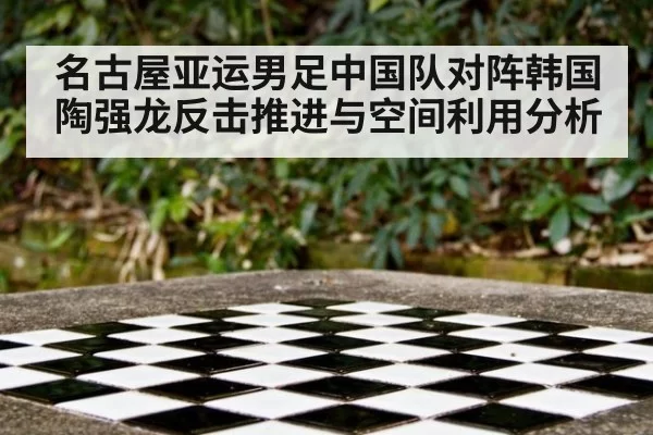 名古屋亚运男足中国队对阵韩国陶强龙反击推进与空间利用分析